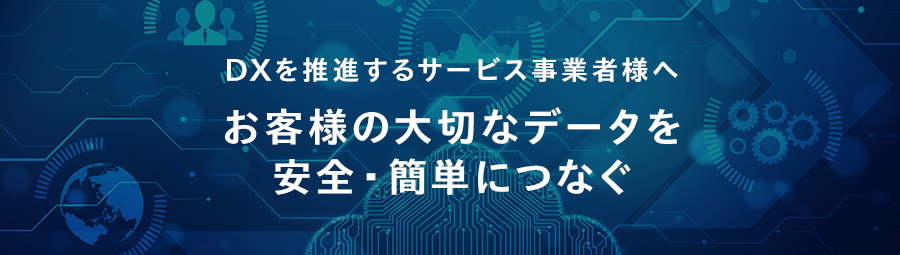 DXを推進するサービス事業者様へ お客様の大切なデータを安全・簡単につなぐ