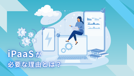 iPaaSが必要な理由とは？クラウド時代に求められる統合プラットフォーム