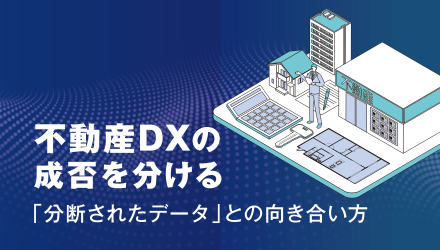 不動産DXの成否を分ける「分断されたデータ」との向き合い方