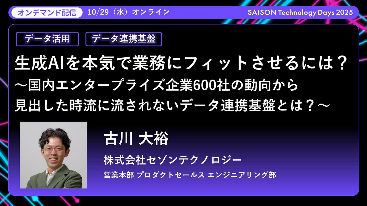 SAISON Technology Days 2025 【オンデマンド】04_生成AIを本気で業務にフィットさせるには？